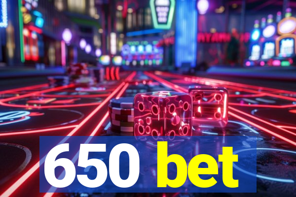 650 bet